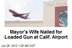 Mayor&#39;s Wife Nailed for Loaded Gun at Calif. Airport