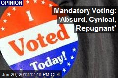 Mandatory Voting: &#39;Absurd, Cynical, Repugnant&#39;