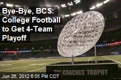 Bye-Bye, BCS: College Football to Get 4-Team Playoff