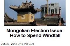 Mongolian Election Issue: How to Spend Windfall