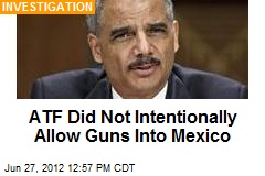 ATF Did Not Intentionally Allow Guns Into Mexico