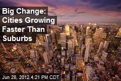 Big Change: Cities Growing Faster Than Suburbs