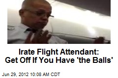 Irate Flight Attendant: Get Off If You Have &#39;the Balls&#39;
