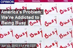 America&#39;s Problem: We&#39;re Addicted to Being Busy