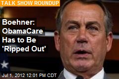 Boehner: ObamaCare Has to Be &#39;Ripped Out&#39;