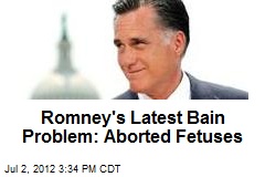 Romney&#39;s Latest Bain Problem: Aborted Fetuses