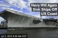 Navy Will Again Sink Ships Off US Coast