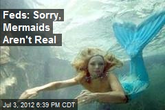 Feds: Sorry, Mermaids Aren&#39;t Real