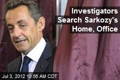 Investigators Search Sarkozy&#39;s Home, Office
