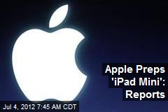 Apple Preps &#39;iPad Mini&#39;: Reports