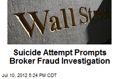 Suicide Attempt Prompts Broker Fraud Investigation