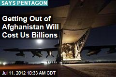 Getting Out of Afghanistan Will Cost Us Billions