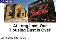 At Long Last, &#39;the Housing Bust Is Over&#39;