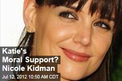 Katie&#39;s Moral Support? Nicole Kidman