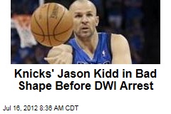 Knicks&#39; Jason Kidd in Bad Shape Before DWI Arrest