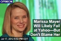 Marissa Mayer Will Likely Fail at Yahoo&mdash; Don&#39;t Blame Her