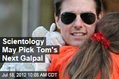 Scientology May Pick Tom&#39;s Next Galpal