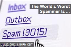 The World&#39;s Worst Spammer Is ...