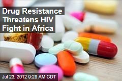 Drug Resistance Threatens HIV Fight in Africa