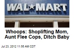 Whoops: Shoplifting Mom, Aunt Flee Cops, Ditch Baby