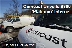 Comcast Unveils $300 &#39;Platinum&#39; Internet