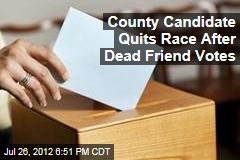 County Candidate Quits Race After Dead Friend Votes