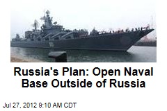 Russia&#39;s Plan: Open Naval Base Outside of Russia