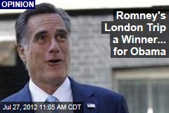 Romney&#39;s London Trip a Winner... for Obama
