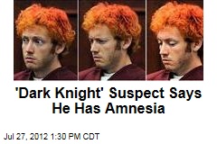&#39;Dark Knight&#39; Suspect Says He Has Amnesia
