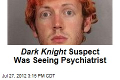 Dark Knight Suspect Was Seeing Psychiatrist