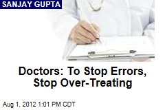 Doctors: To Stop Errors, Stop Over-Treating