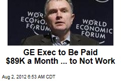 GE Exec to Be Paid $89K a Month ... to Not Work