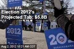 Election 2012&#39;s Projected Tab: $5.8B