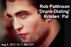 Rob Pattinson &#39;Drunk-Dialing&#39; Kristen: Pal