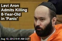 Levi Aron Admits Killing 8-Year-Old in &#39;Panic&#39;