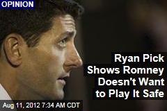 Ryan Pick Shows Romney Doesn&#39;t Want to Play It Safe