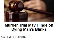 Murder Trial May Hinge on Dying Man&#39;s Blinks