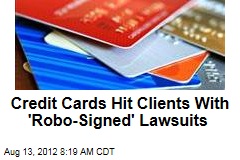 Credit Cards Hit Clients With &#39;Robo-Signed&#39; Lawsuits