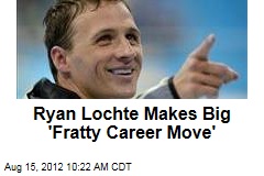 Ryan Lochte Books First of Many &#39;Fratty Career Moves&#39;