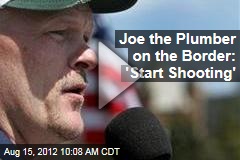 Joe the Plumber on the Border: &#39;Start Shooting&#39;
