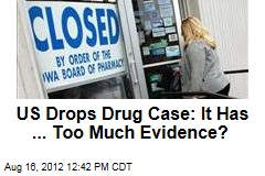 US Drops Drug Case: It Has ... Too Much Evidence?