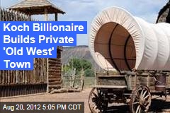 Koch Billionaire Builds Private &#39;Old West&#39; Town