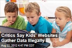 Critics Say Kids&#39; Websites Gather Data Illegally