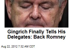 Gingrich Finally Tells His Delegates: Back Romney