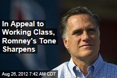 In Appeal to Working Class, Romney&#39;s Tone Sharpens