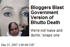 Bloggers Blast Government Version of Bhutto Death