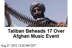 Taliban Insurgents Behead 14 Over Afghan Music Event