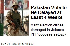 Pakistan Vote to Be Delayed at Least 4 Weeks