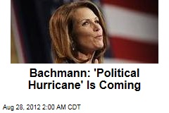 Bachmann: &#39;Political Hurricane&#39; Is Coming