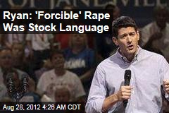 Ryan: &#39;Forcible&#39; Rape Was Stock Language